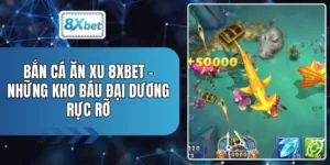 Bắn Cá Ăn Xu 8XBET - Những Kho Báu Đại Dương Rực Rỡ