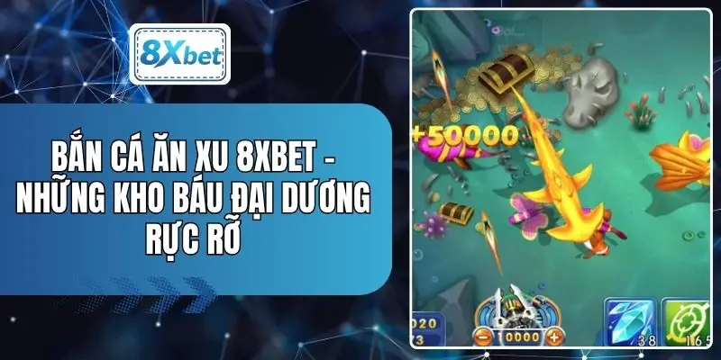 Bắn Cá Ăn Xu 8XBET - Những Kho Báu Đại Dương Rực Rỡ