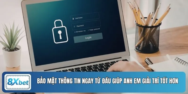 Bảo mật thông tin ngay từ đầu giúp anh em giải trí tốt hơn