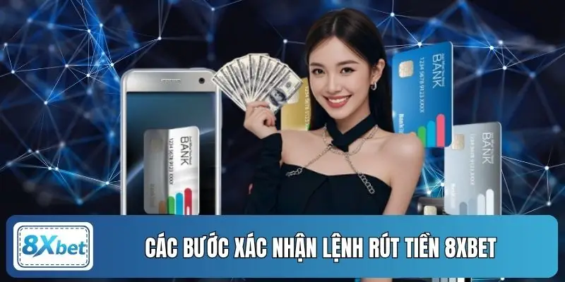 Các bước xác nhận lệnh rút tiền 8XBET