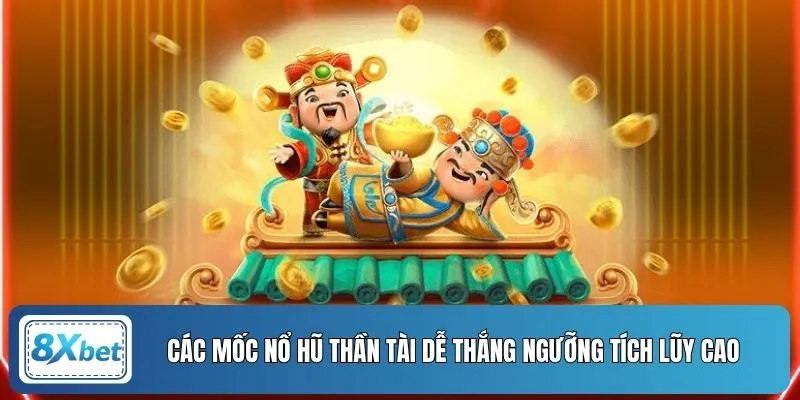 Các mốc nổ hũ Thần Tài dễ thắng ngưỡng tích lũy cao