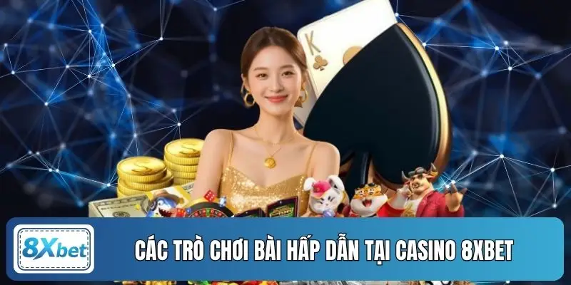 Các trò chơi bài hấp dẫn tại casino 8XBET