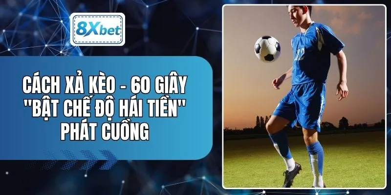 Cách Xả Kèo - 60 Giây "Bật Chế Độ Hái Tiền" Phát Cuồng