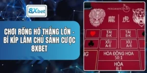 Chơi Rồng Hổ Thắng Lớn - Bí Kíp Làm Chủ Sảnh Cược 8XBET