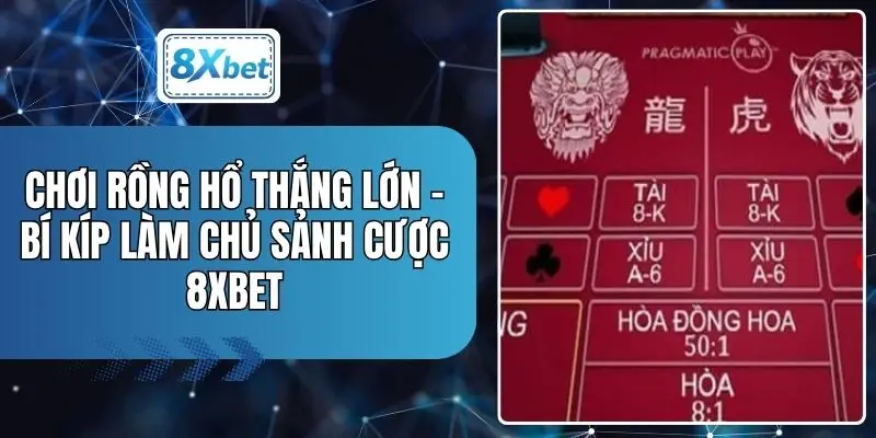 Chơi Rồng Hổ Thắng Lớn - Bí Kíp Làm Chủ Sảnh Cược 8XBET
