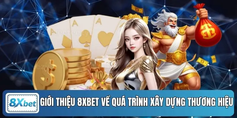 Giới thiệu 8XBET về quá trình xây dựng thương hiệu