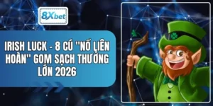 Irish Luck - 8 Cú "Nổ Liên Hoàn" Gom Sạch Thưởng Lớn 2026