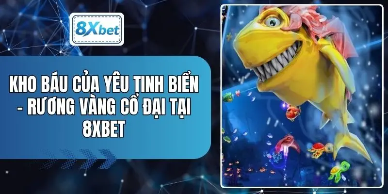 Kho Báu Của Yêu Tinh Biển - Rương Vàng Cổ Đại Tại 8XBET