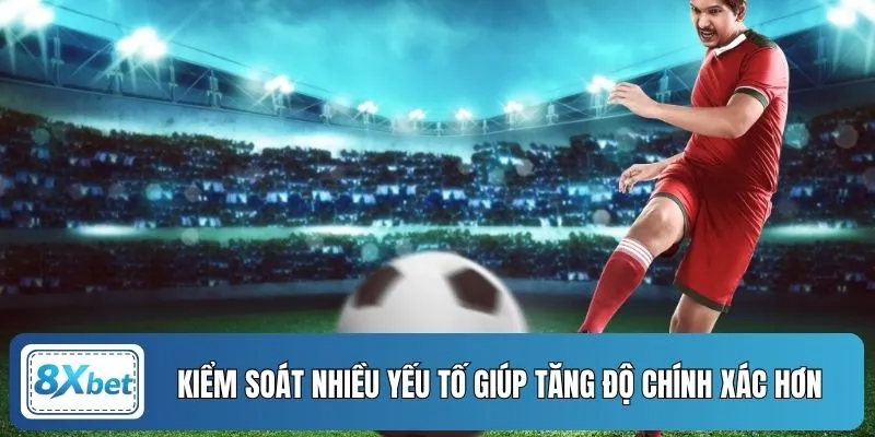 Kiểm soát nhiều yếu tố giúp tăng độ chính xác hơn