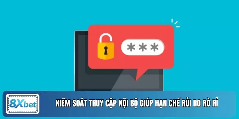 Kiểm soát truy cập nội bộ giúp hạn chế rủi ro rò rỉ