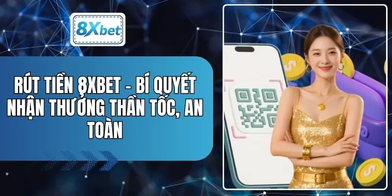Rút Tiền 8XBET - Bí Quyết Nhận Thưởng Thần Tốc, An Toàn