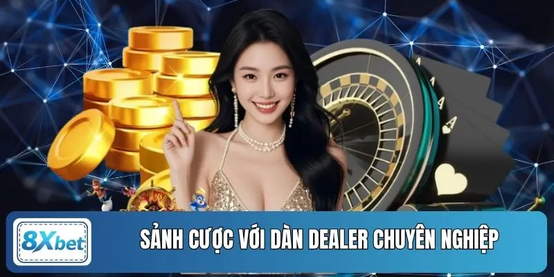 Sảnh cược với dàn Dealer chuyên nghiệp