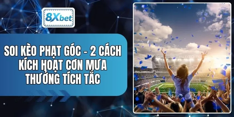 Soi Kèo Phạt Góc - 2 Cách Kích Hoạt Cơn Mưa Thưởng Tích Tắc