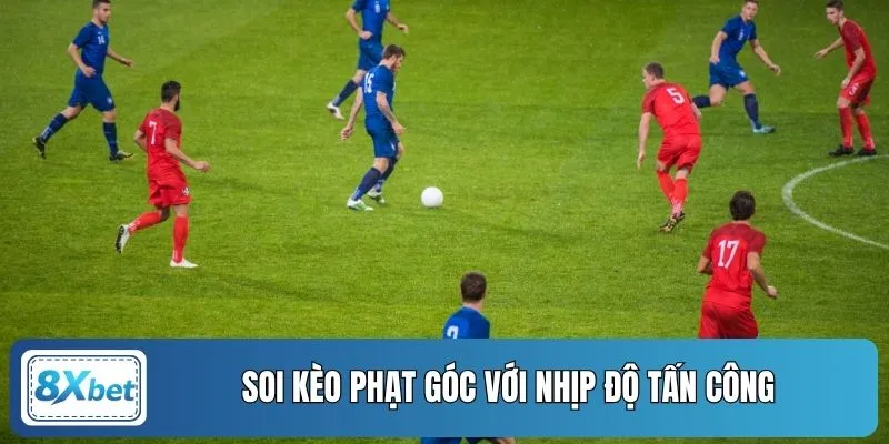 Soi kèo phạt góc với nhịp độ tấn công