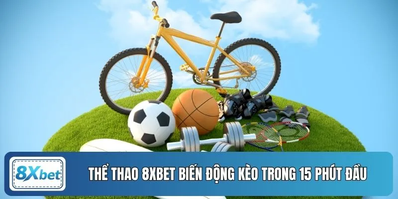 Thể thao 8XBET biến động kèo trong 15 phút đầu