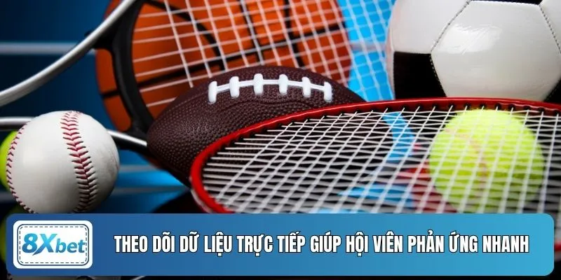 Theo dõi dữ liệu trực tiếp giúp hội viên phản ứng nhanh