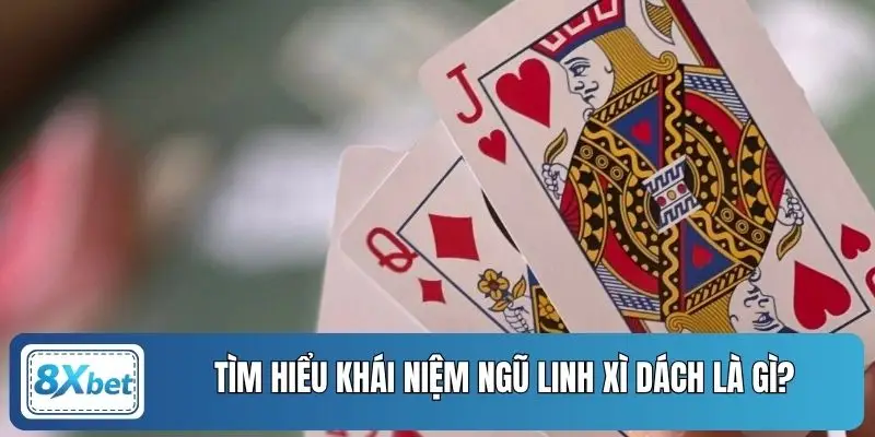 Tìm hiểu khái niệm Ngũ Linh Xì Dách là gì?