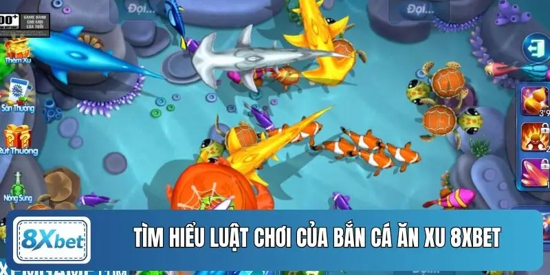 Tìm hiểu luật chơi của bắn cá ăn xu 8XBET