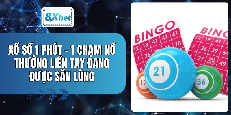 Xổ Số 1 Phút - 1 Chạm Nổ Thưởng Liền Tay Đang Được Săn Lùng