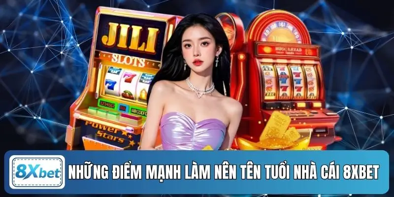 Những điểm mạnh làm nên tên tuổi nhà cái 8XBET